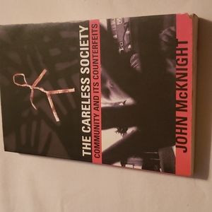The Careless Society : Community and Its Counterfeits by John Mcknight
